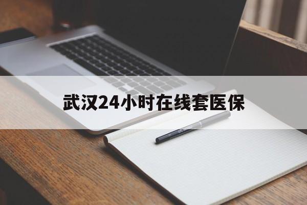 鄄城最新武汉24小时在线套医保方法分析(最方便真实的鄄城武汉医保服务方法)