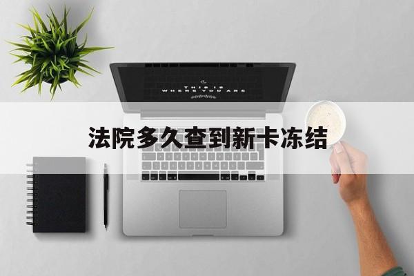 鄄城最新法院多久查到新卡冻结方法分析(最方便真实的鄄城法院多久查到新卡冻结记录方法)