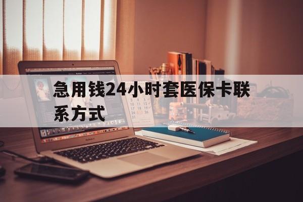 鄄城最新急用钱24小时套医保卡联系方式方法分析(最方便真实的鄄城联系方式网上雇人办事方法)