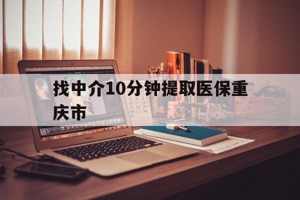 鄄城最新找中介10分钟提取医保重庆市方法分析(最方便真实的鄄城重庆帮忙提取医保卡方法)