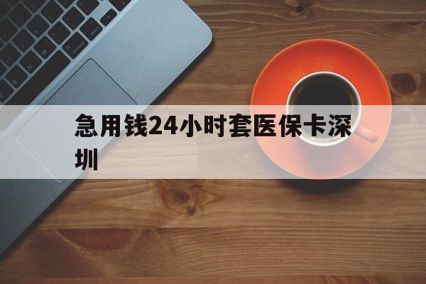 鄄城最新急用钱24小时套医保卡深圳方法分析(最方便真实的鄄城24小时套医保卡联系方式方法)