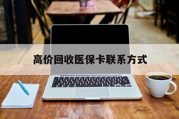 鄄城最新高价回收医保卡联系方式方法分析(最方便真实的鄄城专业回收医保药电话方法)