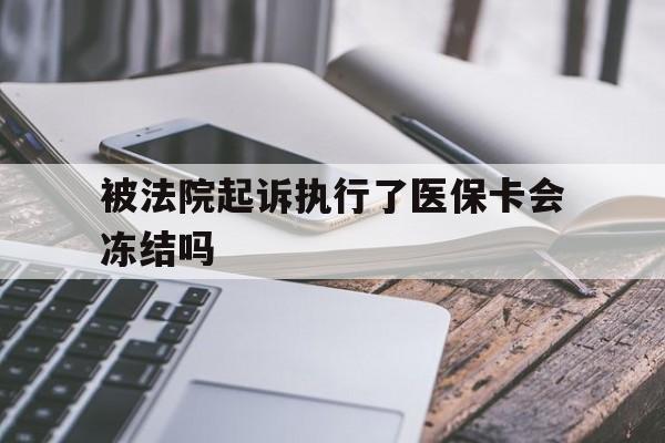 鄄城最新被法院起诉执行了医保卡会冻结吗方法分析(最方便真实的鄄城被执行人的医保卡法院能冻结吗方法)